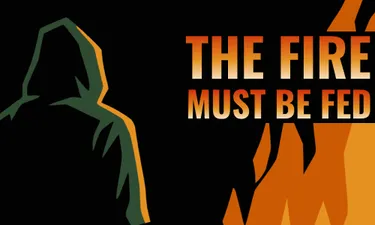 The Fire Must Be Fed